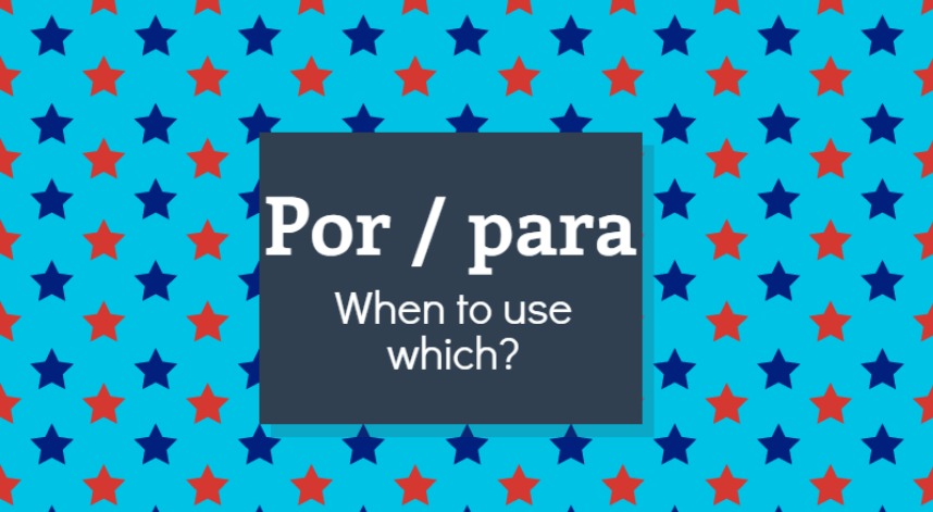 "Por" and "para" . When to use each.