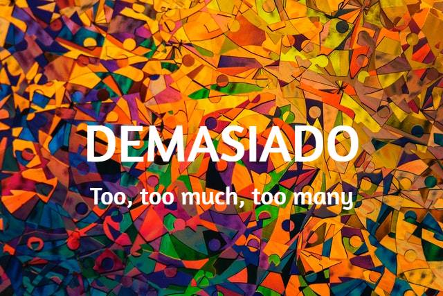 Demasiado: Too, too much, too many.