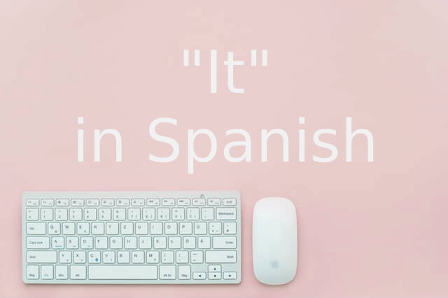 "It" in Spanish: lo, la, ello...