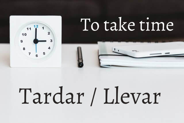 Takes time to... Tardar and Llevar